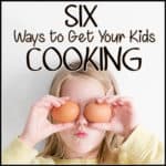 Six Ways to Get Your Kids Cooking