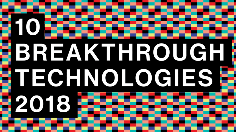 10 Breakthrough Technologies 2018 – MIT Technology Review
