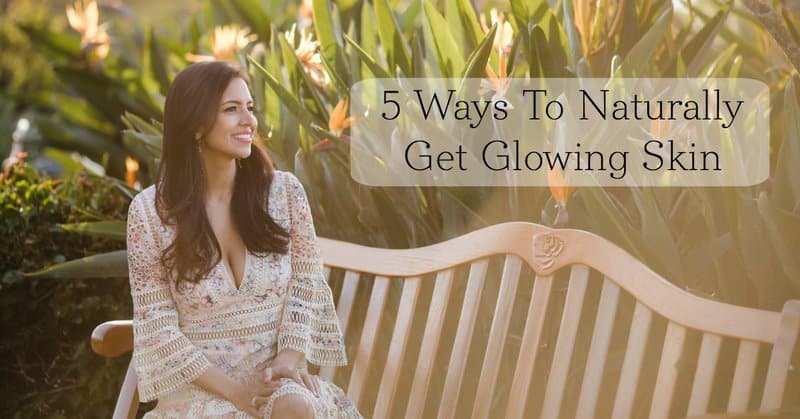 How To Naturally Get Glowing, Beautiful Skin